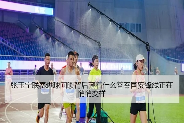 张玉宁联赛进球回暖背后藏着什么答案国安锋线正在悄悄变样